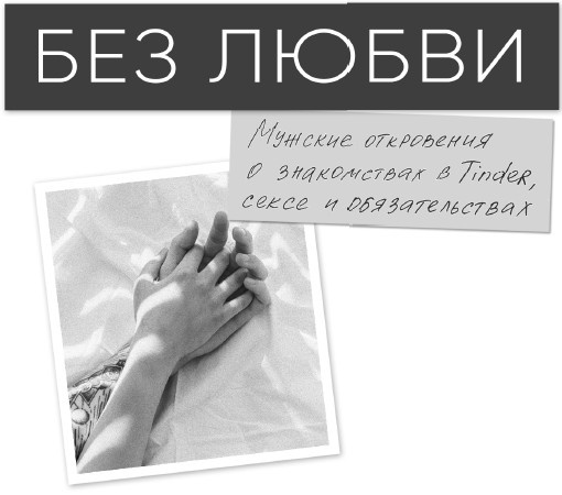 Без любви. Мужские откровения о знакомствах в Tinder, сексе и обязательствах Без любви. Мужские откровения о знакомствах в Tinder, сексе и обязательствах