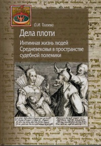 Дела плоти. Интимная жизнь людей Средневековья в пространстве судебной полемики - Ольга Тогоева