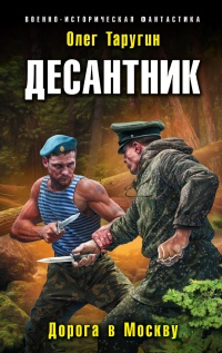 Десантник. Дорога в Москву  - Олег Таругин