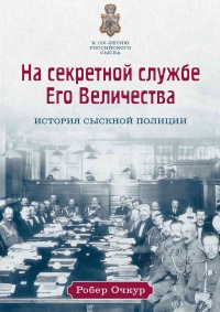 На секретной службе Его Величества. История Сыскной полиции - Робер Очкур