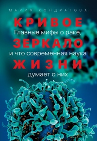Кривое зеркало жизни. Главные мифы о раке, и что современная наука думает о них - Мария Кондратова