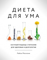 Диета для ума. Научный подход к питанию для здоровья и долголетия - Лайза Москони