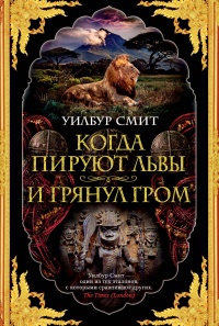 Когда пируют львы. И грянул гром - Уилбур Смит